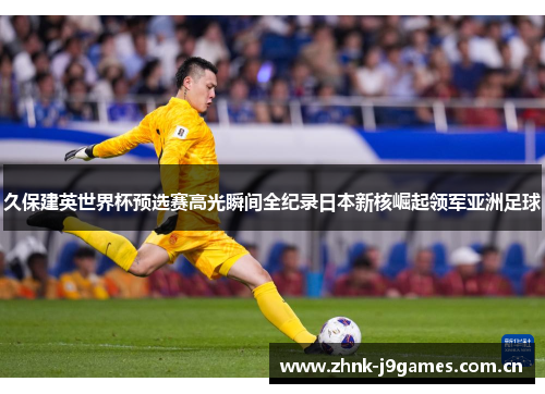 久保建英世界杯预选赛高光瞬间全纪录日本新核崛起领军亚洲足球